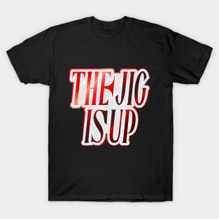 The Jig is Up T-Shirt